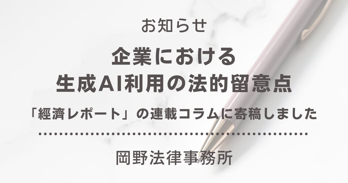 「經濟レポート」の連載コラムにて、企業における生成AI利用の法的留意点を寄稿いたしました