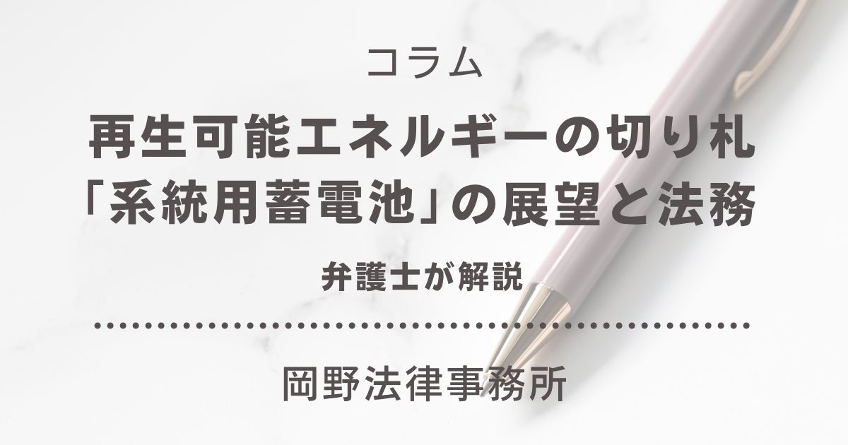 再生可能エネルギーの切り札「系統用蓄電池」の展望と法務