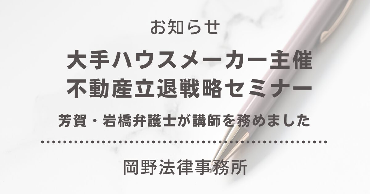 大手ハウスメーカー主催「不動産立退戦略セミナー」にて芳賀・岩橋弁護士が講師を務めました