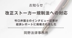 「經濟レポート」に竹口弁護士のインタビュー記事「改正ストーカー規制法への対応」が掲載されました