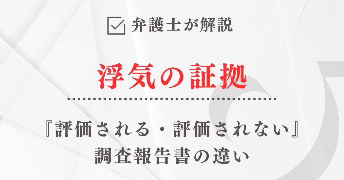 弁護士が解説「浮気の証拠として『評価される・評価されない』調査報告書の違い」